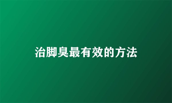 治脚臭最有效的方法