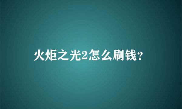 火炬之光2怎么刷钱？