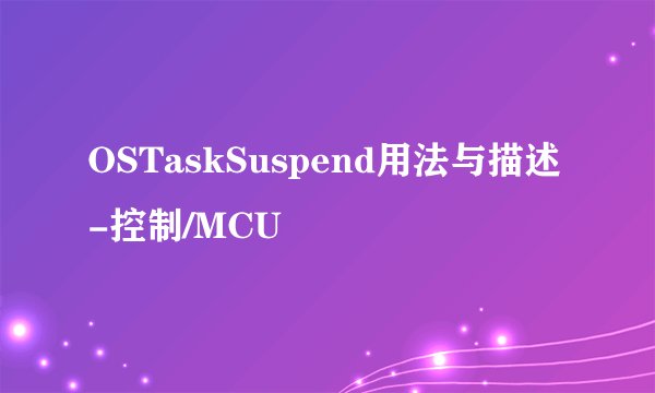 OSTaskSuspend用法与描述-控制/MCU