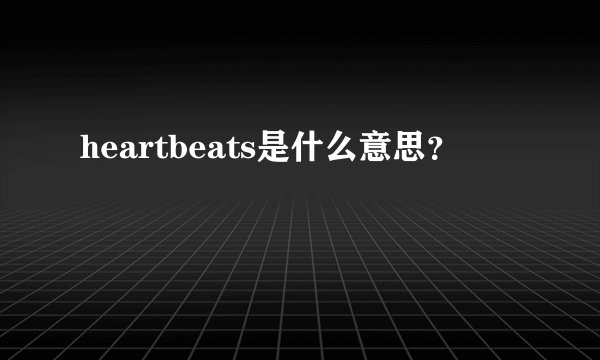 heartbeats是什么意思？