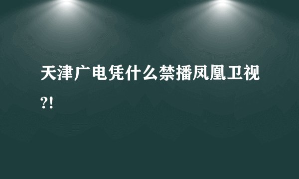 天津广电凭什么禁播凤凰卫视?!