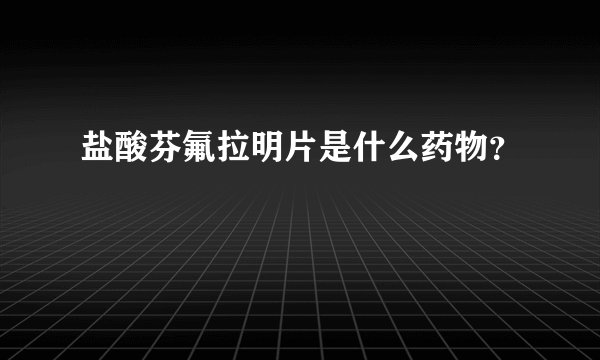 盐酸芬氟拉明片是什么药物？