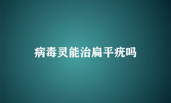 病毒灵能治扁平疣吗