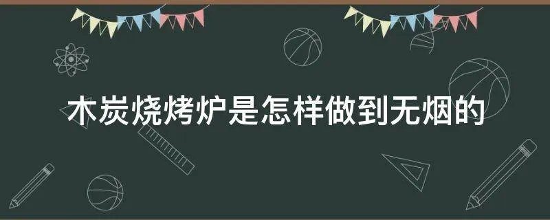 木炭烧烤炉是怎样做到无烟的