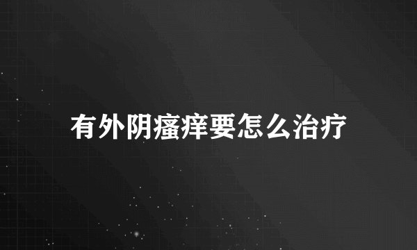 有外阴瘙痒要怎么治疗