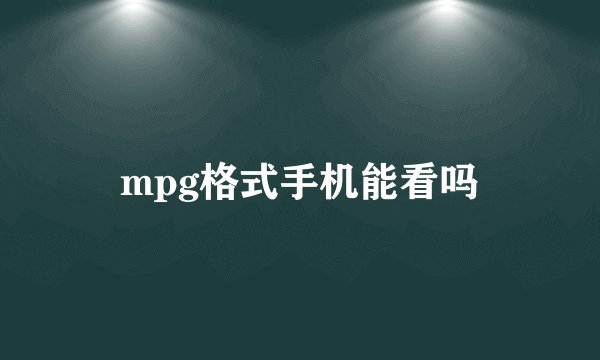 mpg格式手机能看吗