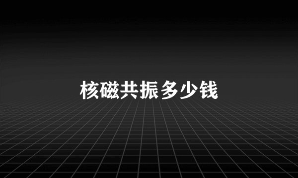 核磁共振多少钱