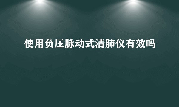 使用负压脉动式清肺仪有效吗
