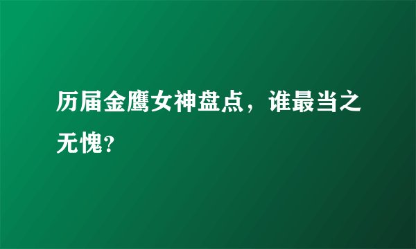 历届金鹰女神盘点,谁最当之无愧?