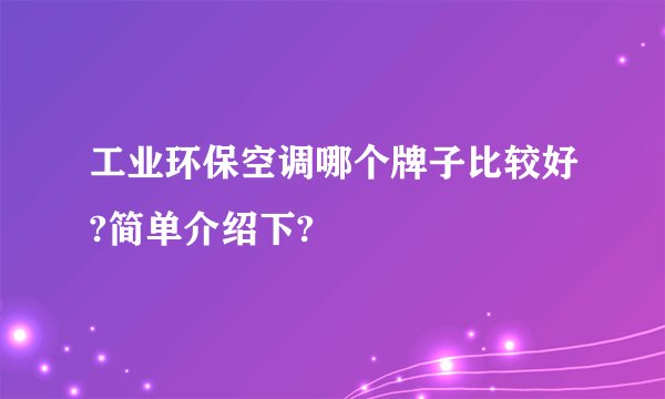 工业环保空调哪个牌子比较好?简单介绍下?