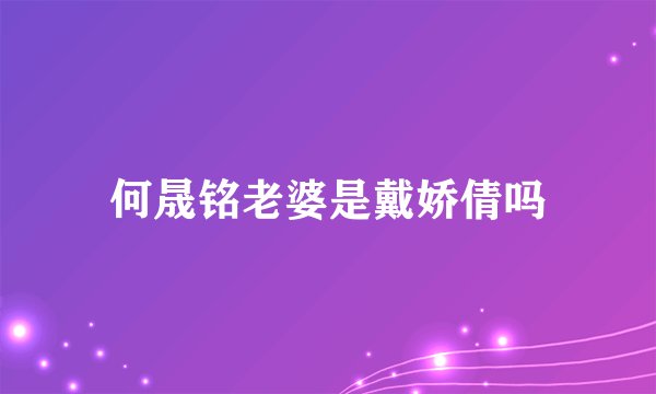 何晟铭老婆是戴娇倩吗