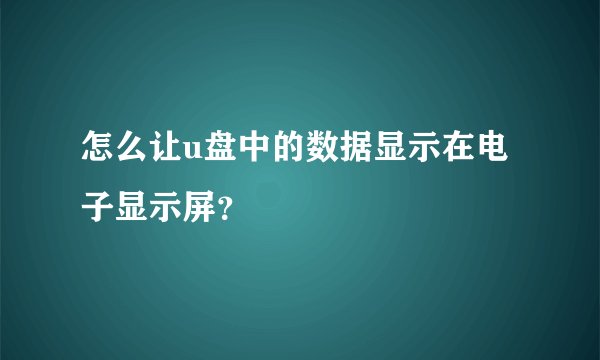 怎么让u盘中的数据显示在电子显示屏？