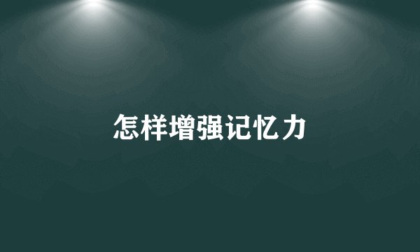 怎样增强记忆力