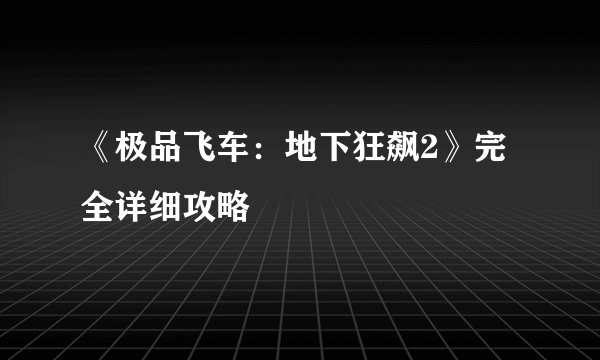 《极品飞车：地下狂飙2》完全详细攻略