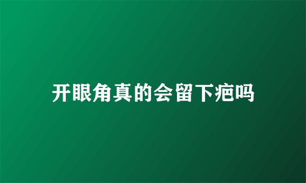 开眼角真的会留下疤吗