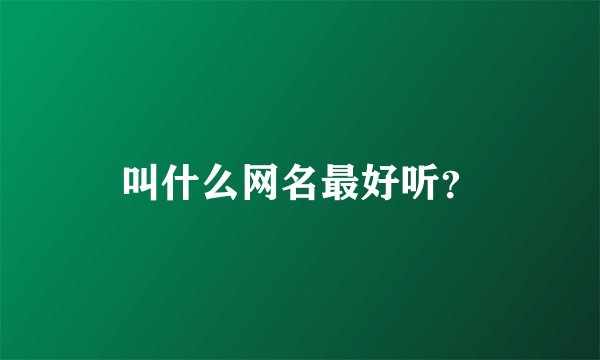 叫什么网名最好听?