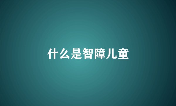 什么是智障儿童
