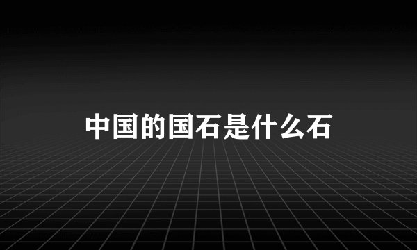 中国的国石是什么石