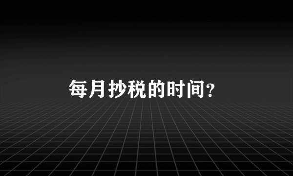 每月抄税的时间？
