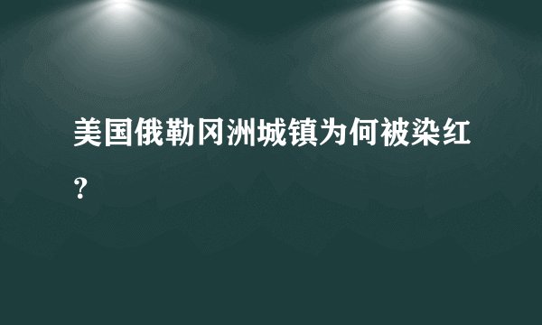美国俄勒冈洲城镇为何被染红？