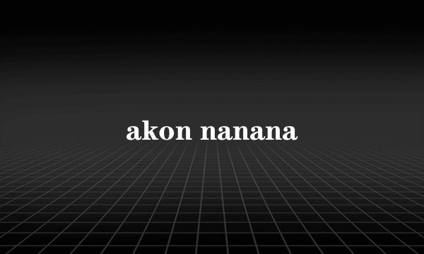 akon nanana