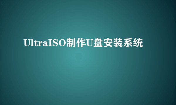 UltraISO制作U盘安装系统