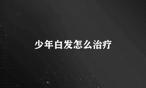 少年白发怎么治疗