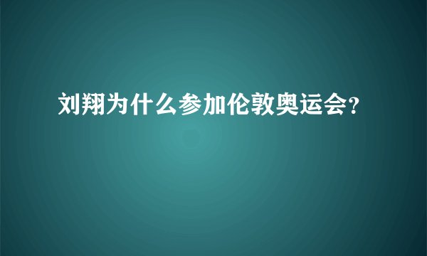刘翔为什么参加伦敦奥运会？