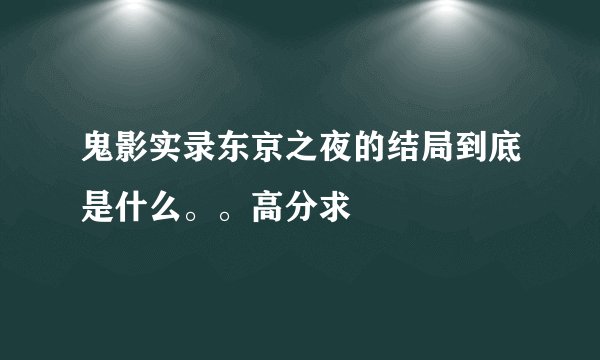 鬼影实录东京之夜的结局到底是什么。。高分求