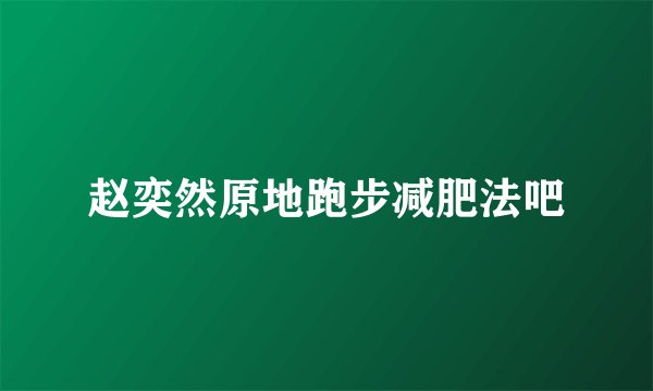赵奕然原地跑步减肥法吧