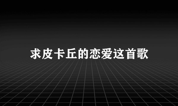 求皮卡丘的恋爱这首歌