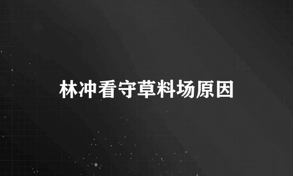 林冲看守草料场原因