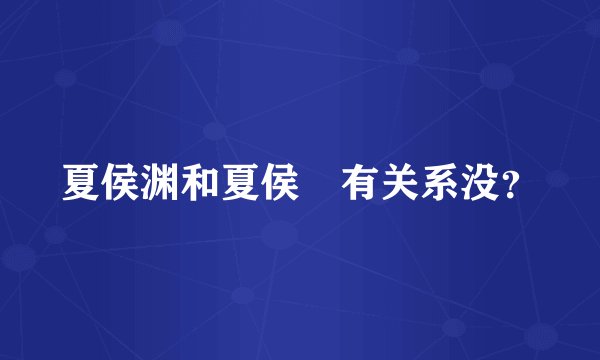 夏侯渊和夏侯惇有关系没？