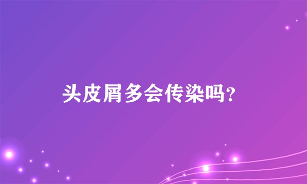 头皮屑多会传染吗？