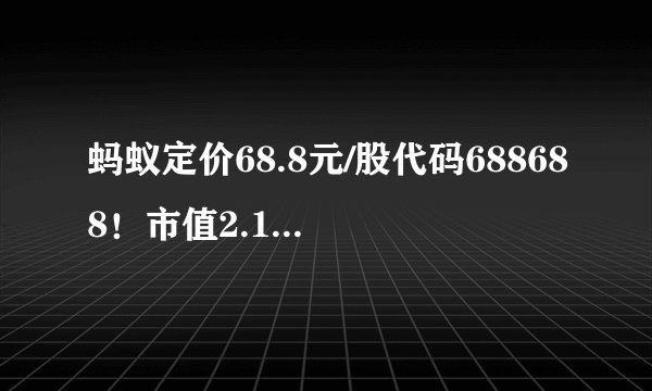 蚂蚁定价68.8元/股代码688688！市值2.1万亿碾压茅台