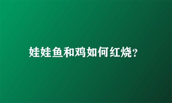 娃娃鱼和鸡如何红烧？