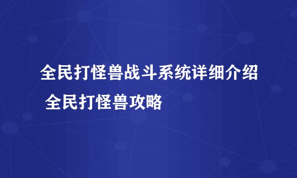 全民打怪兽战斗系统详细介绍 全民打怪兽攻略