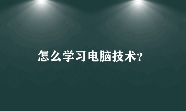 怎么学习电脑技术？