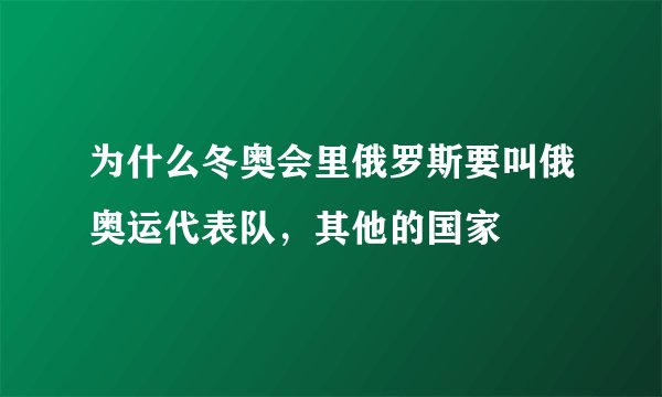 为什么冬奥会里俄罗斯要叫俄奥运代表队，其他的国家