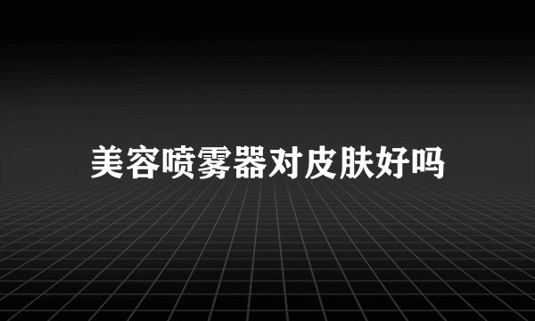 美容喷雾器对皮肤好吗