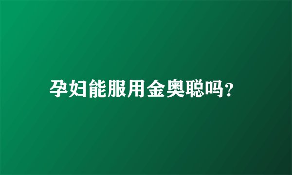 孕妇能服用金奥聪吗？