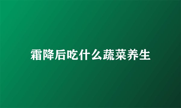 霜降后吃什么蔬菜养生