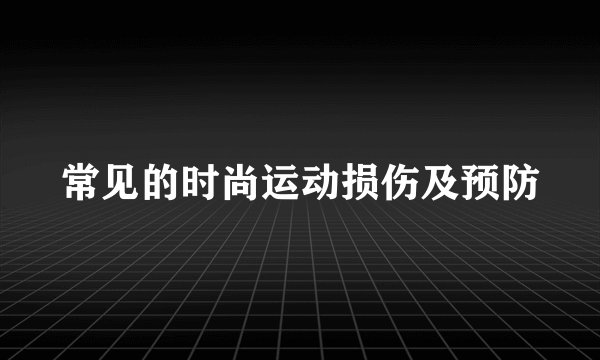 常见的时尚运动损伤及预防