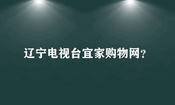 辽宁电视台宜家购物网？