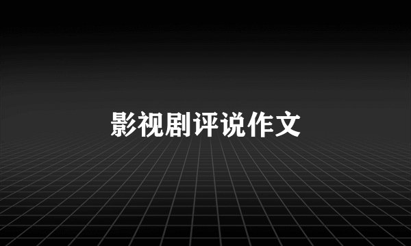 影视剧评说作文