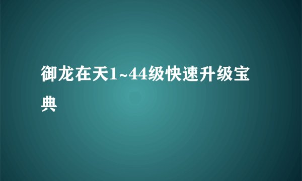 御龙在天1~44级快速升级宝典