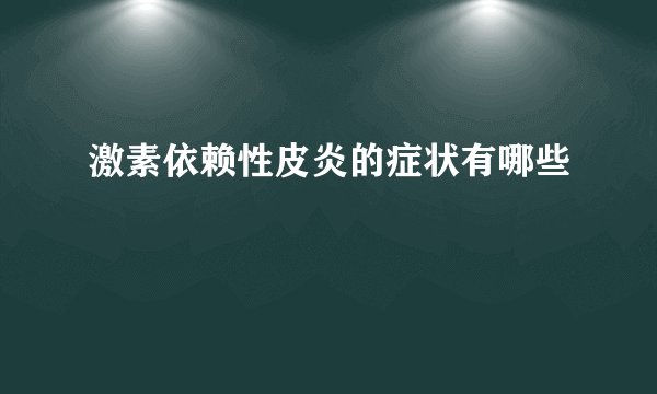 激素依赖性皮炎的症状有哪些