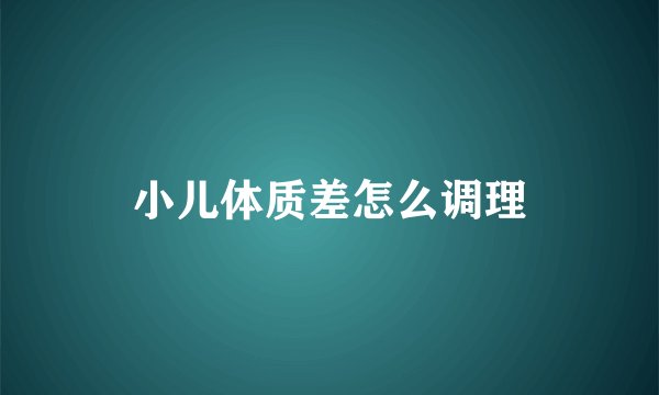 小儿体质差怎么调理