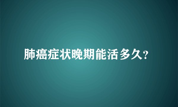 肺癌症状晚期能活多久?