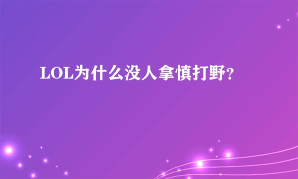 LOL为什么没人拿慎打野？
